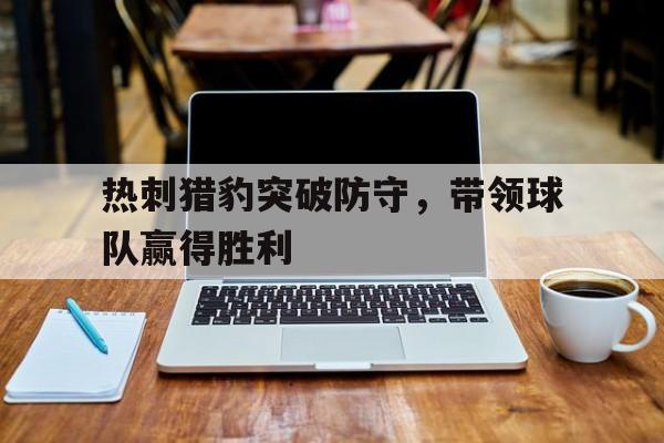 jinnianhui通用版-热刺猎豹突破防守，带领球队赢得胜利