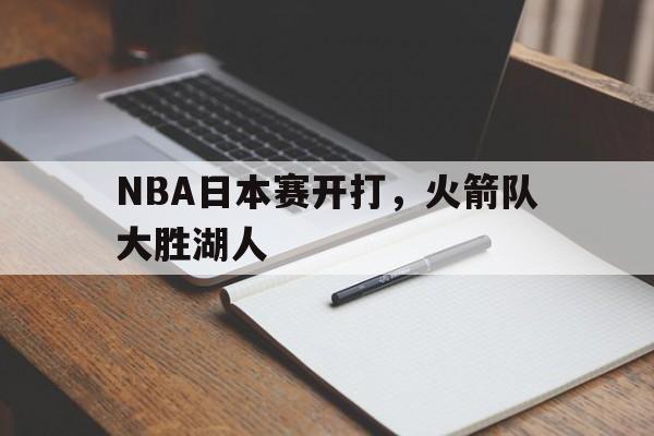 金年会app 下载安装安卓版-NBA日本赛开打，火箭队大胜湖人