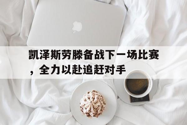 金年会下载-凯泽斯劳滕备战下一场比赛，全力以赴追赶对手