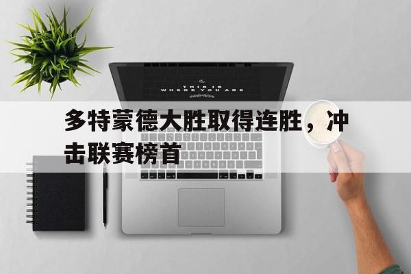 jinnianhui通用版-多特蒙德大胜取得连胜，冲击联赛榜首